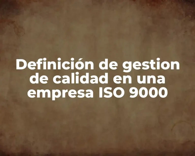 Definición de gestion de calidad en una empresa ISO 9000