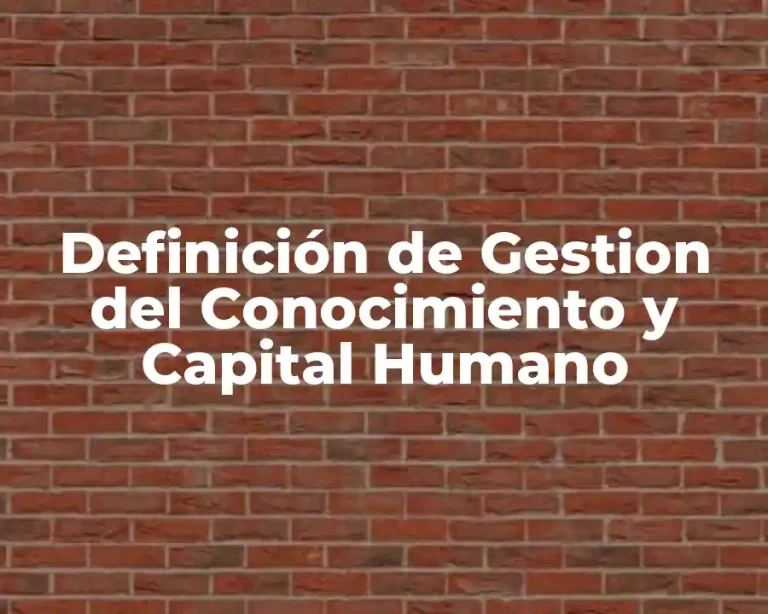 Definición de Gestion del Conocimiento y Capital Humano