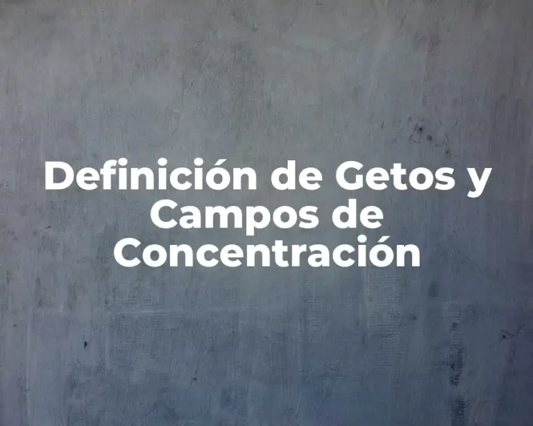 Definición de Getos y Campos de Concentración