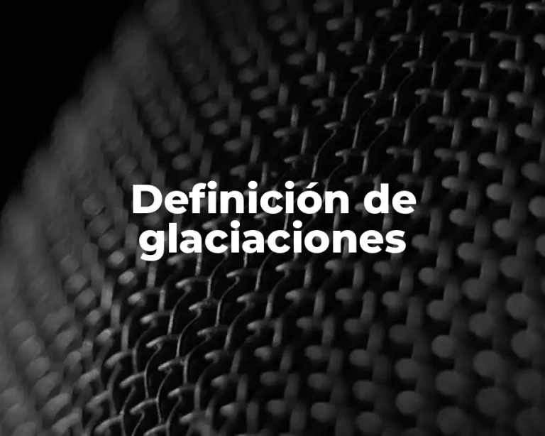 Definición de glaciaciones