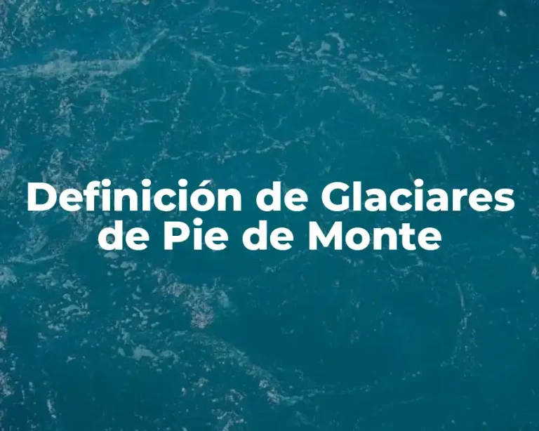 Definición de Glaciares de Pie de Monte