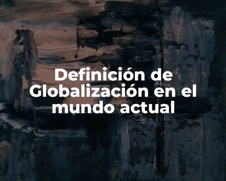 Definición de Globalización en el mundo actual