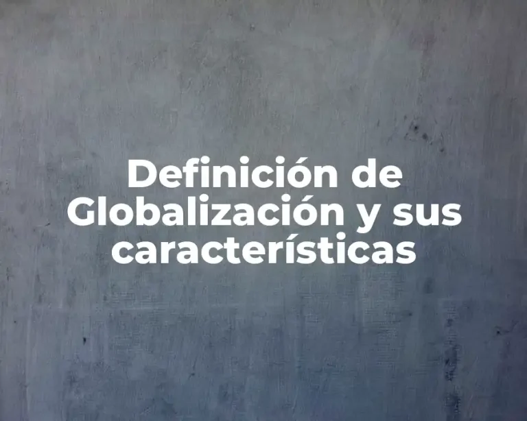 Definición de Globalización y sus características