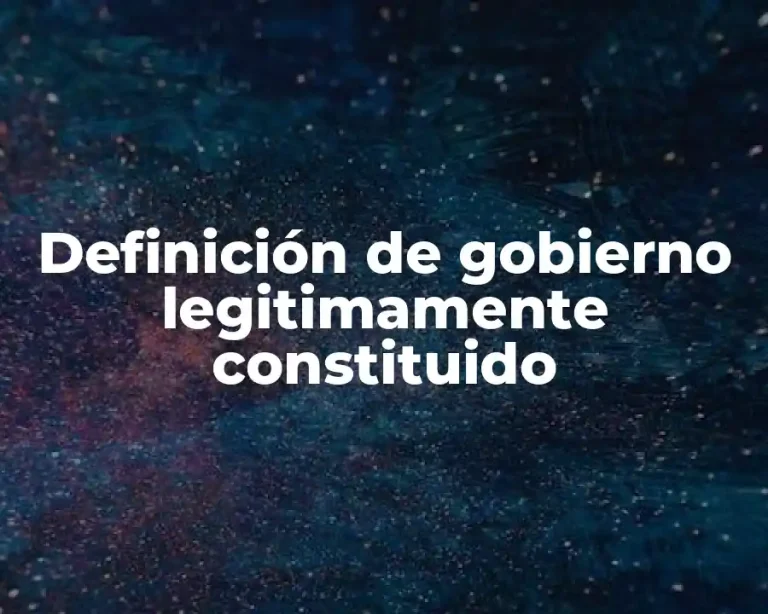Definición de gobierno legitimamente constituido