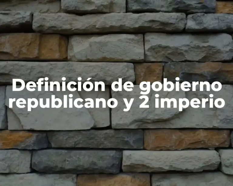 Definición de gobierno republicano y 2 imperio