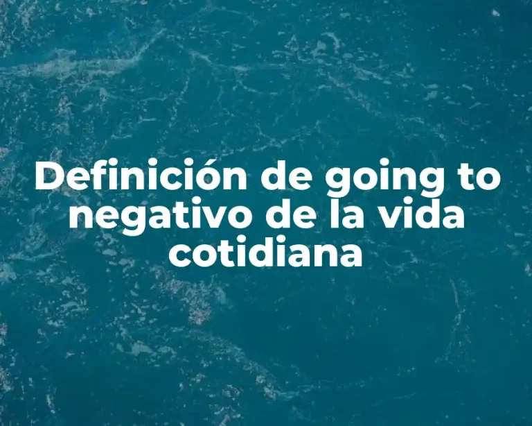 Definición de going to negativo de la vida cotidiana