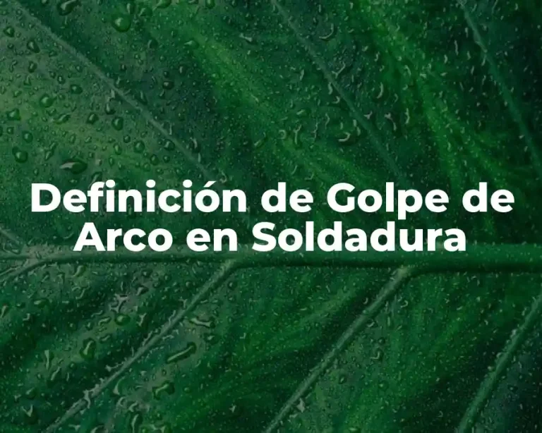 Definición de Golpe de Arco en Soldadura