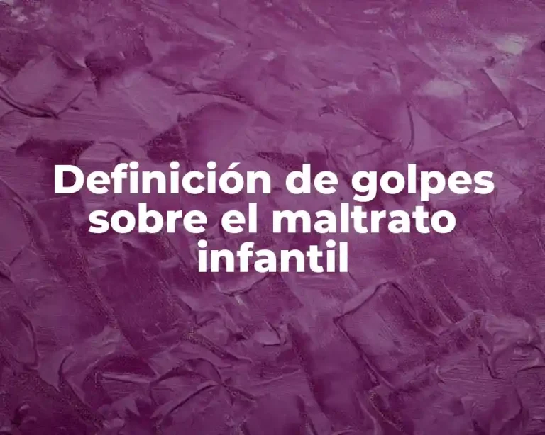 Definición de golpes sobre el maltrato infantil