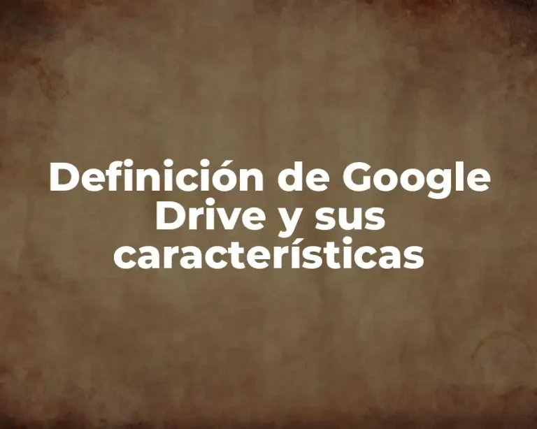 Definición de Google Drive y sus características