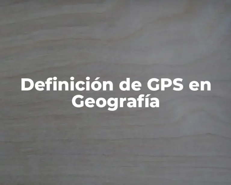 Definición de GPS en Geografía