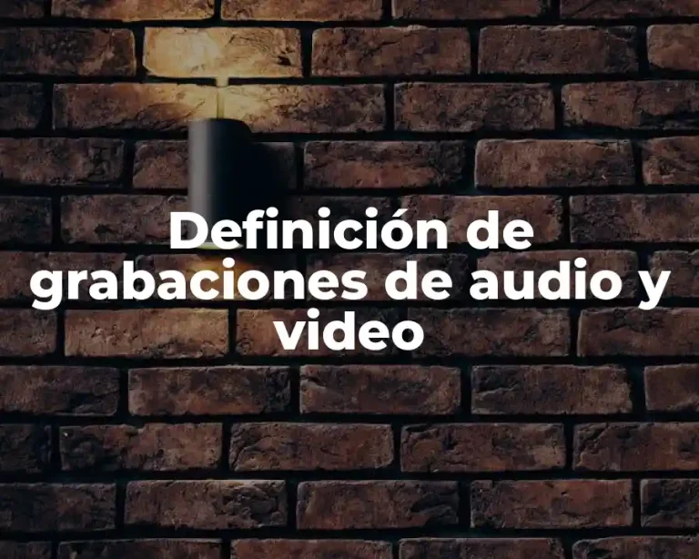 Definición de grabaciones de audio y video