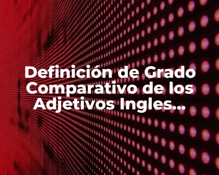 Definición de Grado Comparativo de los Adjetivos Ingles Español