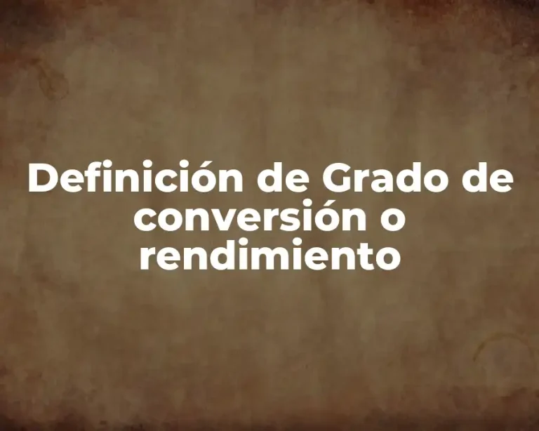 Definición de Grado de conversión o rendimiento