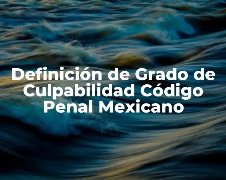 Definición de Grado de Culpabilidad Código Penal Mexicano