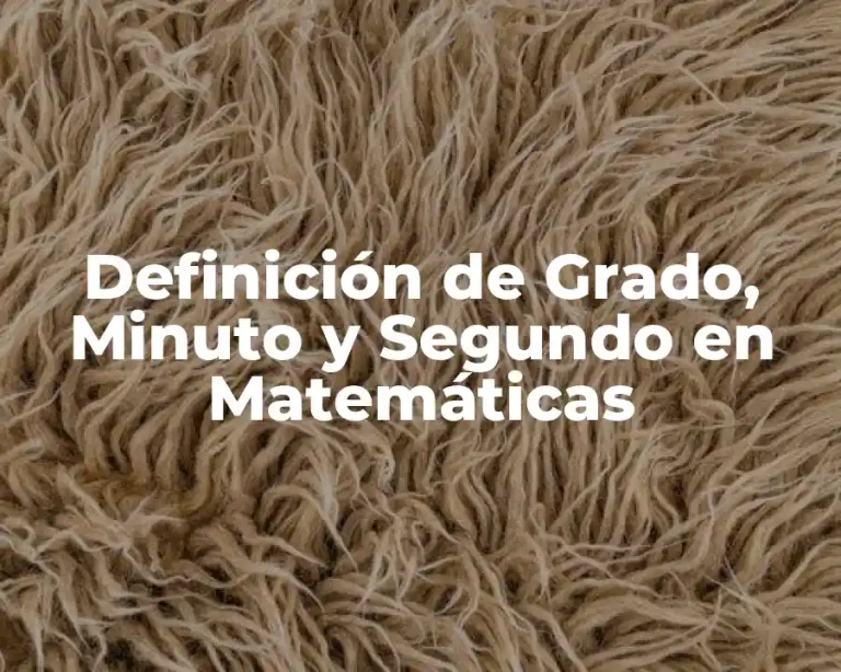 Definición de Grado, Minuto y Segundo en Matemáticas