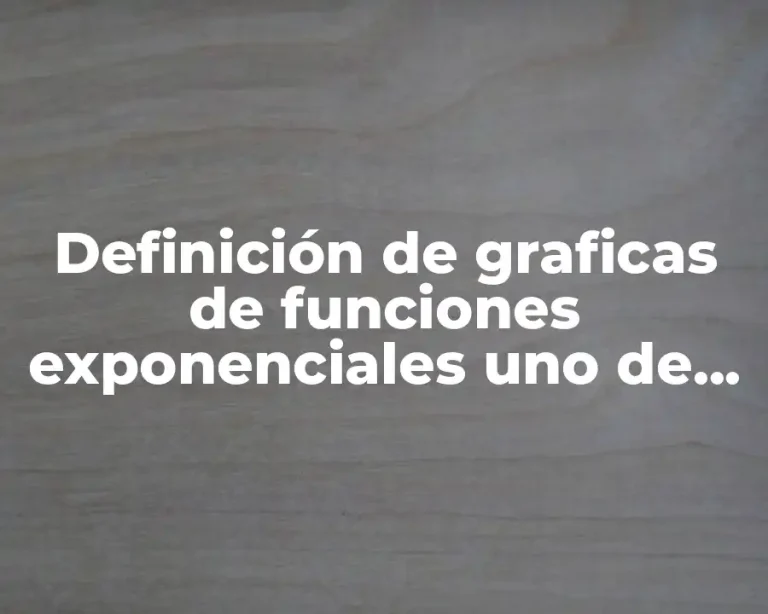 Definición de graficas de funciones exponenciales uno de cada tipo