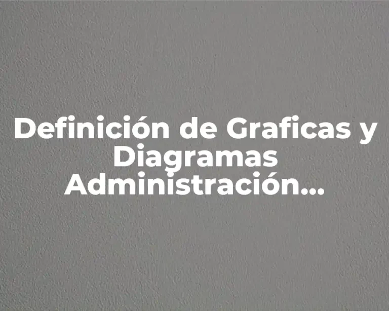 Definición de Graficas y Diagramas Administración Técnicas de Control