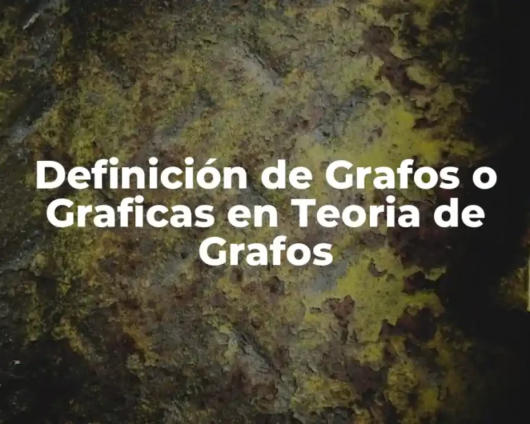Definición de Grafos o Graficas en Teoria de Grafos