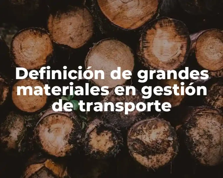 Definición de grandes materiales en gestión de transporte