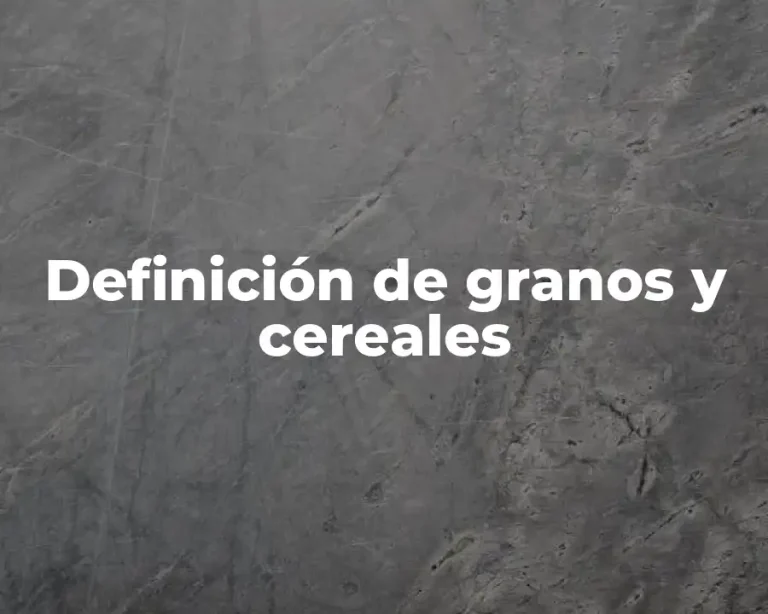 Definición de granos y cereales
