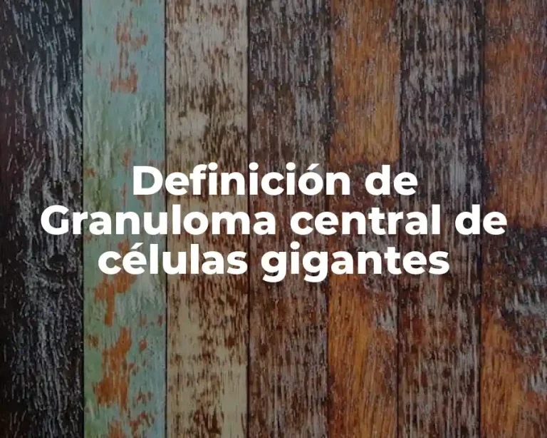 Definición de Granuloma central de células gigantes