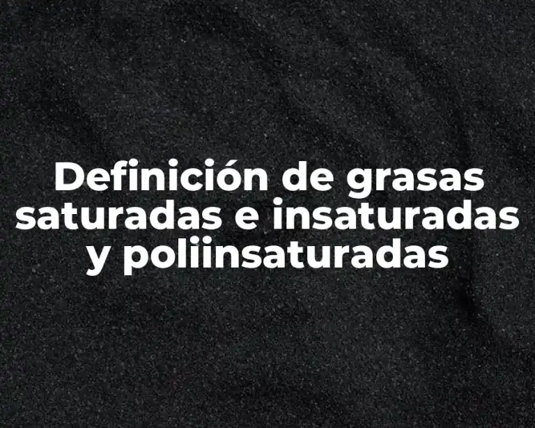 Definición de grasas saturadas e insaturadas y poliinsaturadas