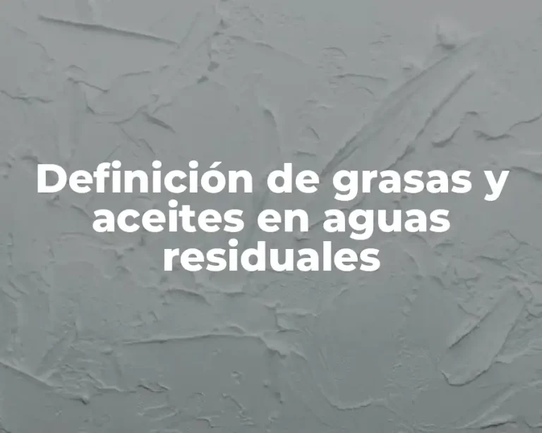 Definición de grasas y aceites en aguas residuales