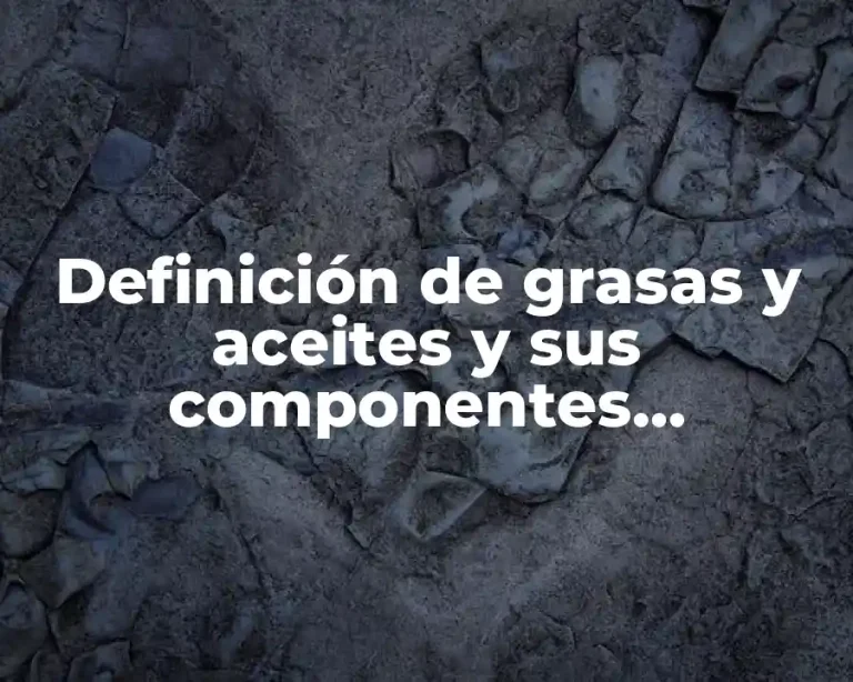 Definición de grasas y aceites y sus componentes principales tabla