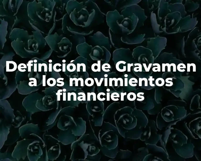 Definición de Gravamen a los movimientos financieros
