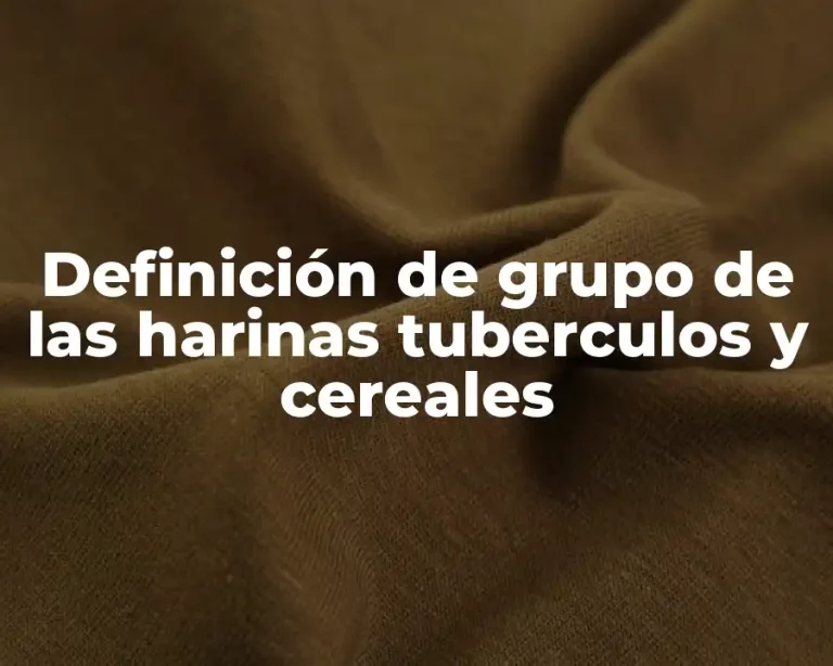 Definición de grupo de las harinas tuberculos y cereales