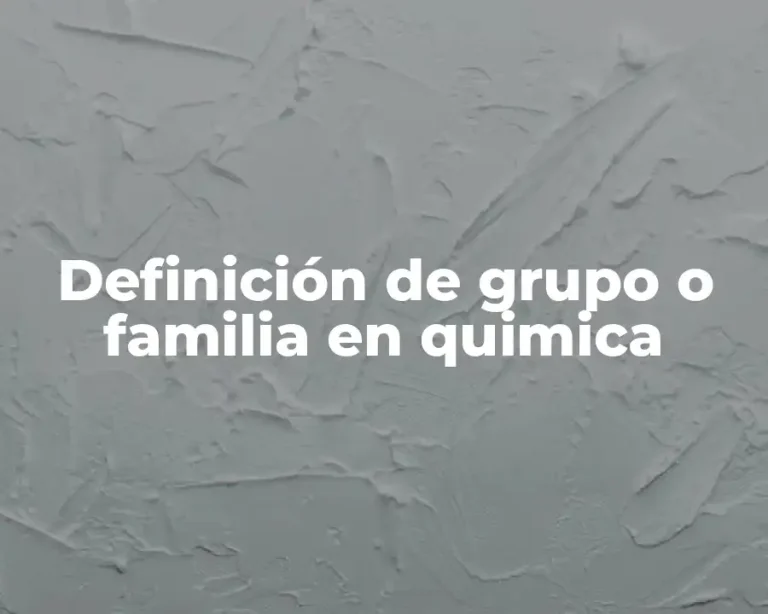 Definición de grupo o familia en quimica