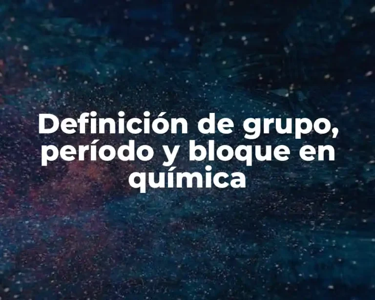 Definición de grupo, período y bloque en química