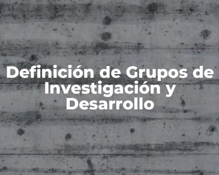 Definición de Grupos de Investigación y Desarrollo