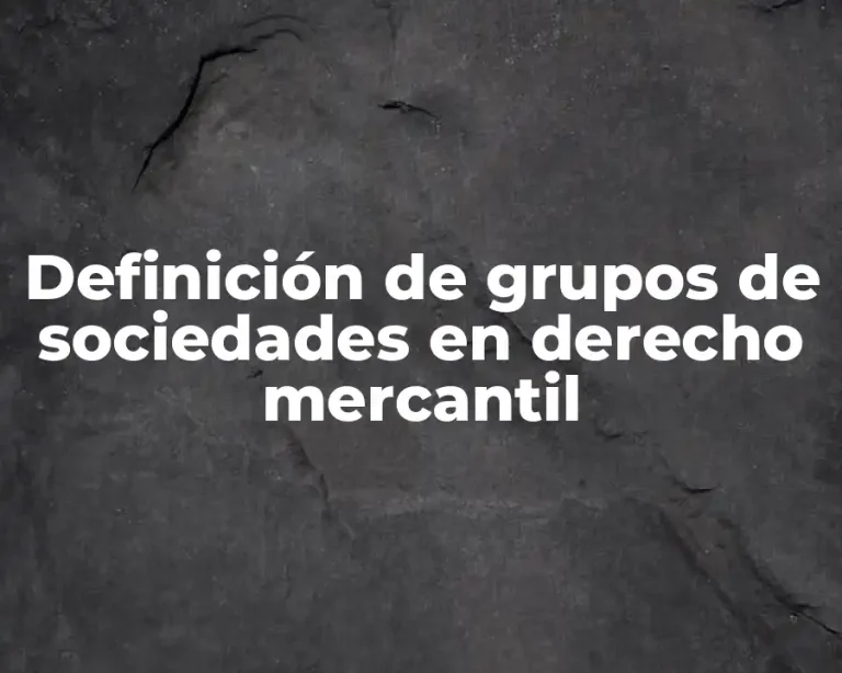 Definición de grupos de sociedades en derecho mercantil