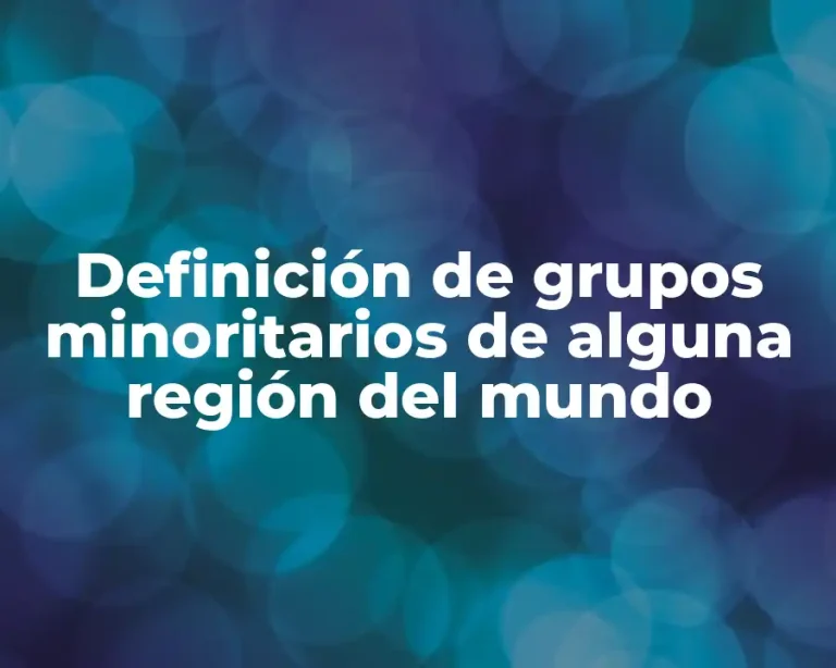 Definición de grupos minoritarios de alguna región del mundo
