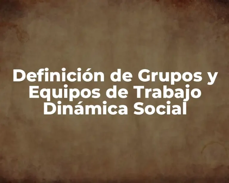 Definición de Grupos y Equipos de Trabajo Dinámica Social
