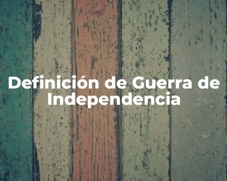 Definición de Guerra de Independencia