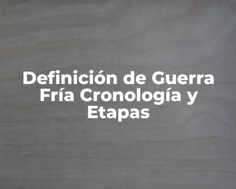 Definición de Guerra Fría Cronología y Etapas