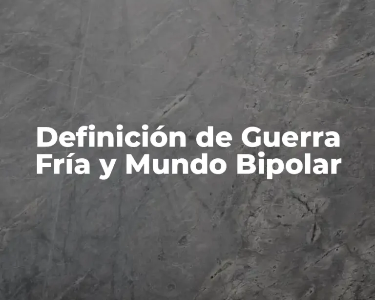 Definición de Guerra Fría y Mundo Bipolar