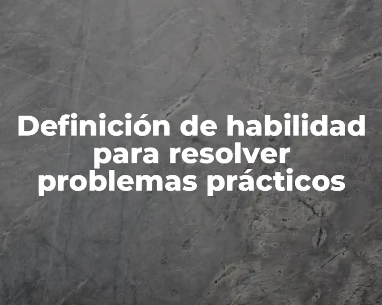 Definición de habilidad para resolver problemas prácticos