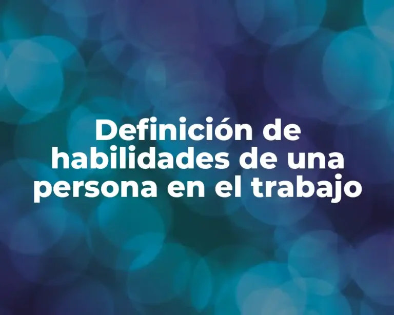 Definición de habilidades de una persona en el trabajo