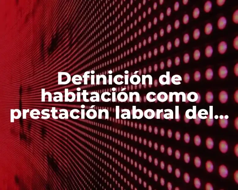 Definición de habitación como prestación laboral del salario integrado