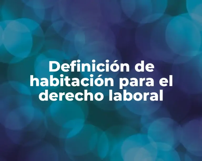 Definición de habitación para el derecho laboral