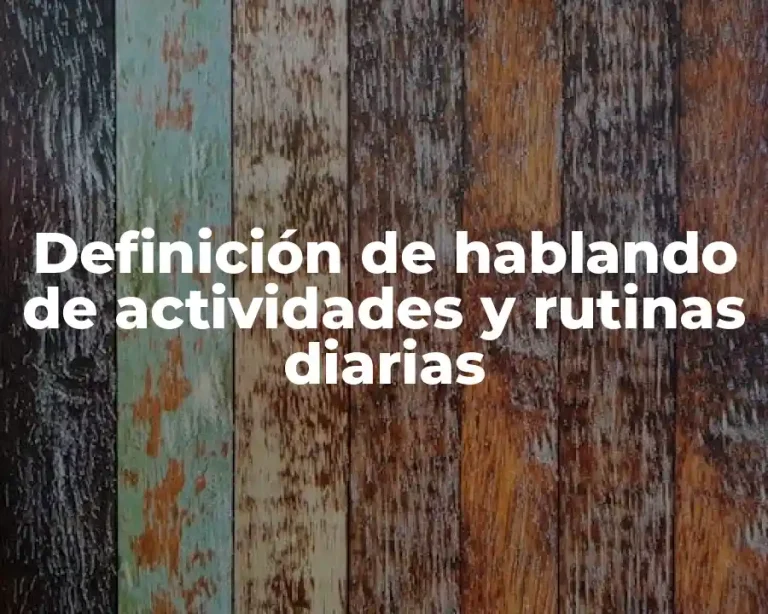 Definición de hablando de actividades y rutinas diarias
