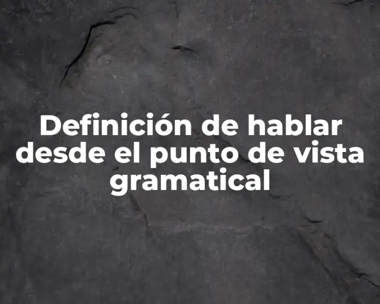 Definición de hablar desde el punto de vista gramatical