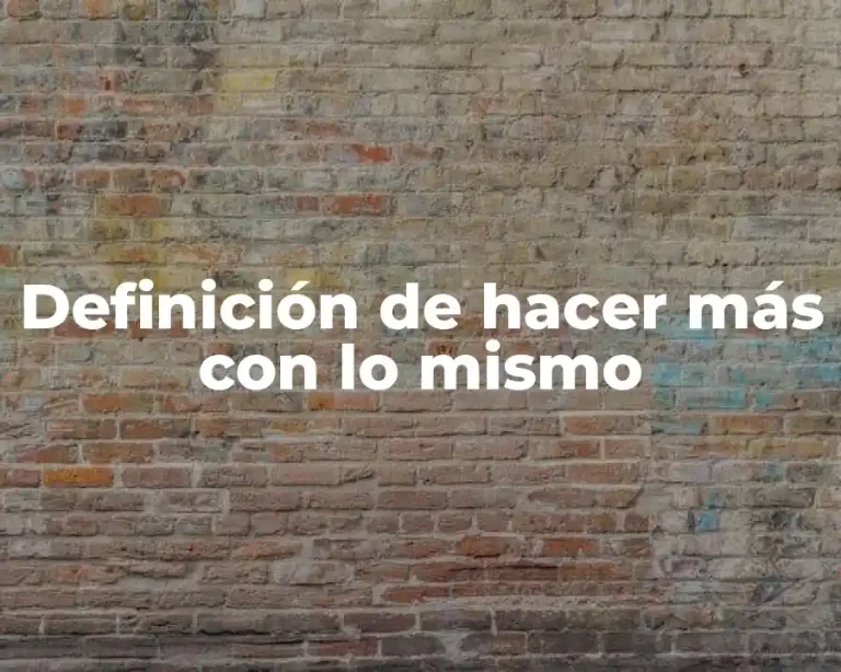 Definición de hacer más con lo mismo