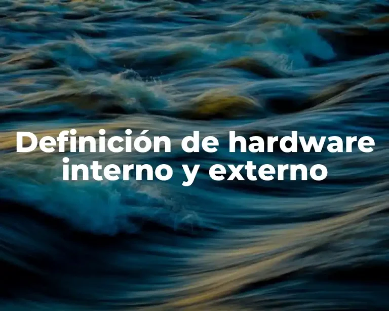 Definición de hardware interno y externo