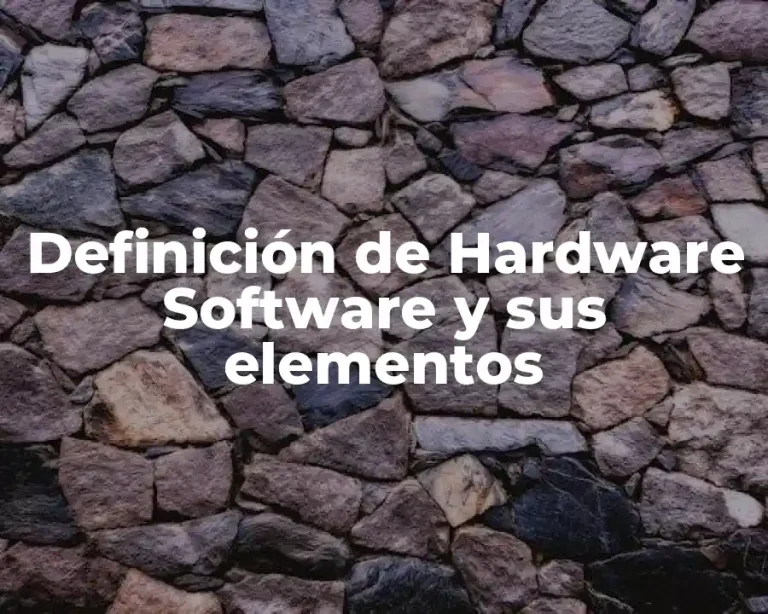 Definición de Hardware Software y sus elementos