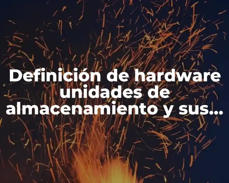 Definición de hardware unidades de almacenamiento y sus capacidades