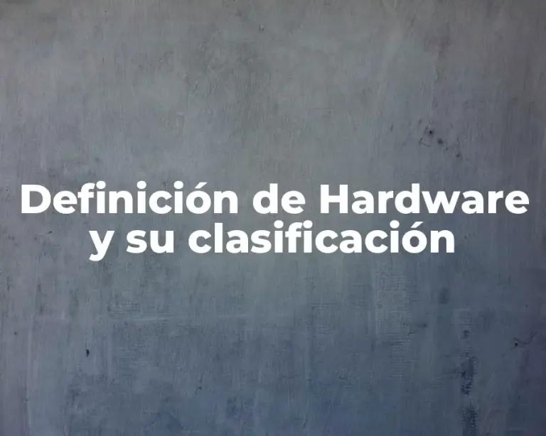 Definición de Hardware y su clasificación